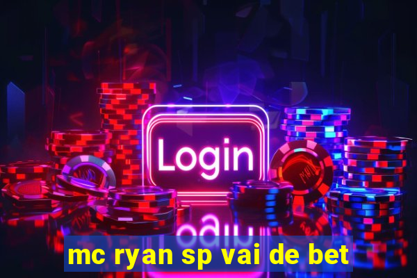 mc ryan sp vai de bet